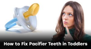 How to Fix Pacifier Teeth in Toddlers